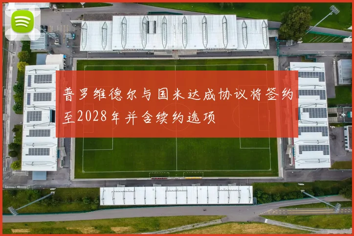 普罗维德尔与国米达成协议将签约至2028年并含续约选项
